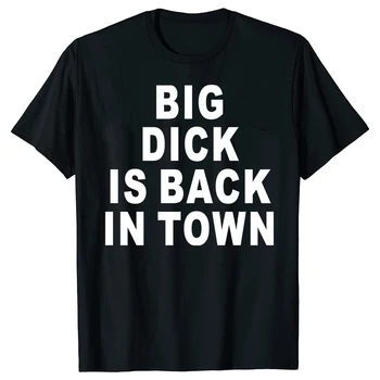 Новинка, Футболки Big Dick Is Back In Town, хлопковая уличная одежда с графическим рисунком, Футболка с коротким рукавом для взрослых, секс-шутка на день рождения, мужская одежда